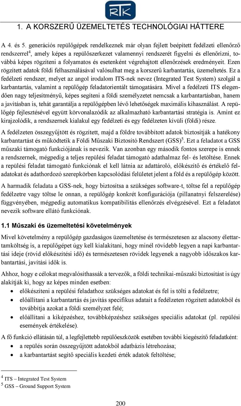 a folyamatos és esetenként végrehajtott ellenőrzések eredményeit. Ezen rögzített adatok földi felhasználásával valósulhat meg a korszerű karbantartás, üzemeltetés.