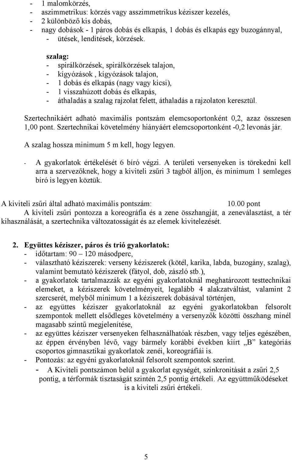 szalag: - spirálkörzések, spirálkörzések talajon, - kígyózások, kígyózások talajon, - 1 dobás és elkapás (nagy vagy kicsi), - 1 visszahúzott dobás és elkapás, - áthaladás a szalag rajzolat felett,