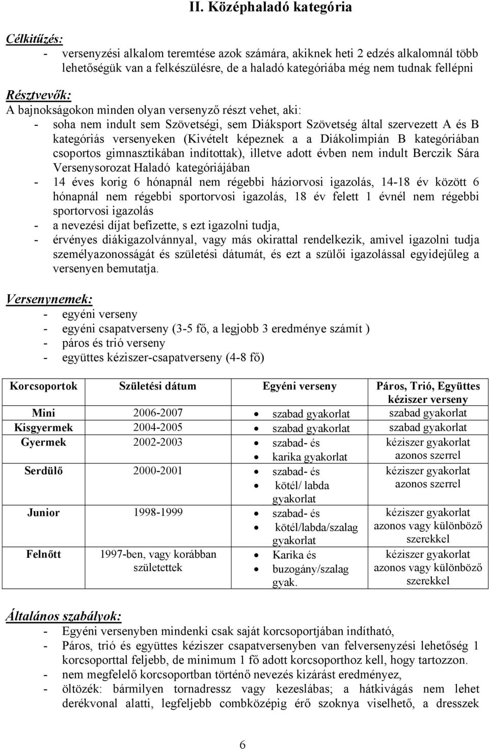 képeznek a a Diákolimpián B kategóriában csoportos gimnasztikában indítottak), illetve adott évben nem indult Berczik Sára Versenysorozat Haladó kategóriájában - 14 éves korig 6 hónapnál nem régebbi