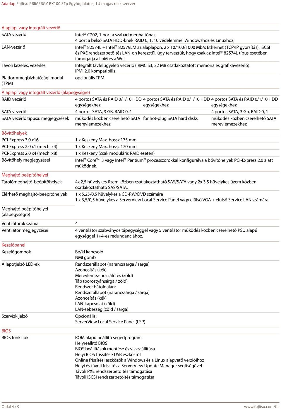 csak az Intel 82574L típus esetében támogatja a LoM és a WoL Integrált távfelügyeleti vezérlő (irmc S3, 32 MB csatlakoztatott memória és grafikavezérlő) IPMI 2.