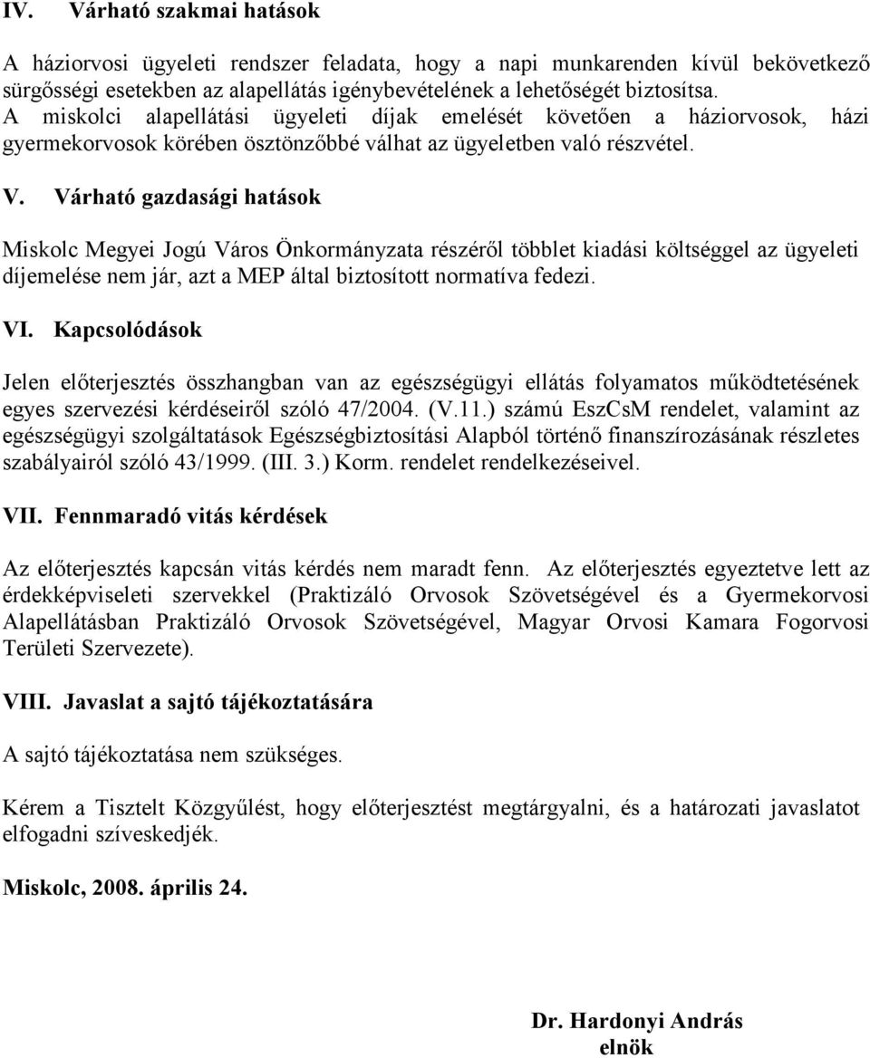 Várható gazdasági hatások Miskolc Megyei Jogú Város Önkormányzata részéről többlet kiadási költséggel az ügyeleti díjemelése nem jár, azt a MEP által biztosított normatíva fedezi. VI.