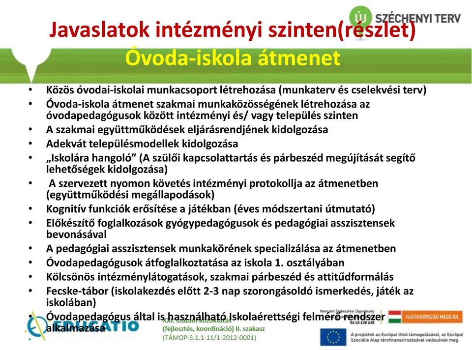 és párbeszéd megújítását segítő lehetőségek kidolgozása) A szervezett nyomon követés intézményi protokollja az átmenetben (együttműködési megállapodások) Kognitív funkciók erősítése a játékban (éves