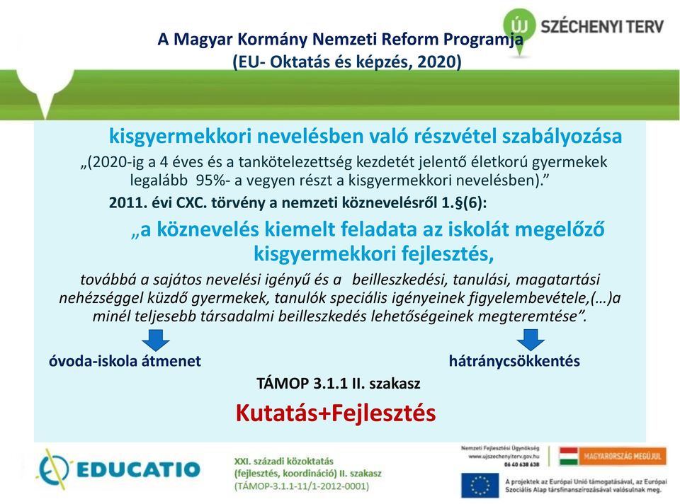 (6): a köznevelés kiemelt feladata az iskolát megelőző kisgyermekkori fejlesztés, továbbá a sajátos nevelési igényű és a beilleszkedési, tanulási, magatartási nehézséggel