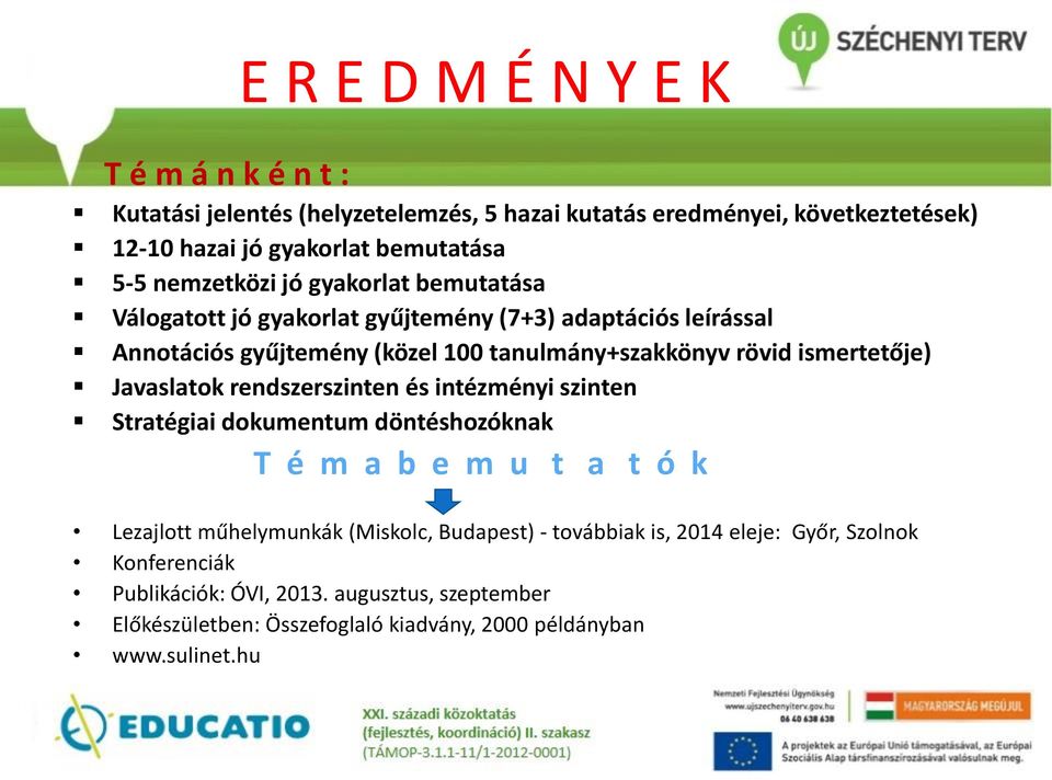 ismertetője) Javaslatok rendszerszinten és intézményi szinten Stratégiai dokumentum döntéshozóknak T é m a b e m u t a t ó k Lezajlott műhelymunkák (Miskolc,