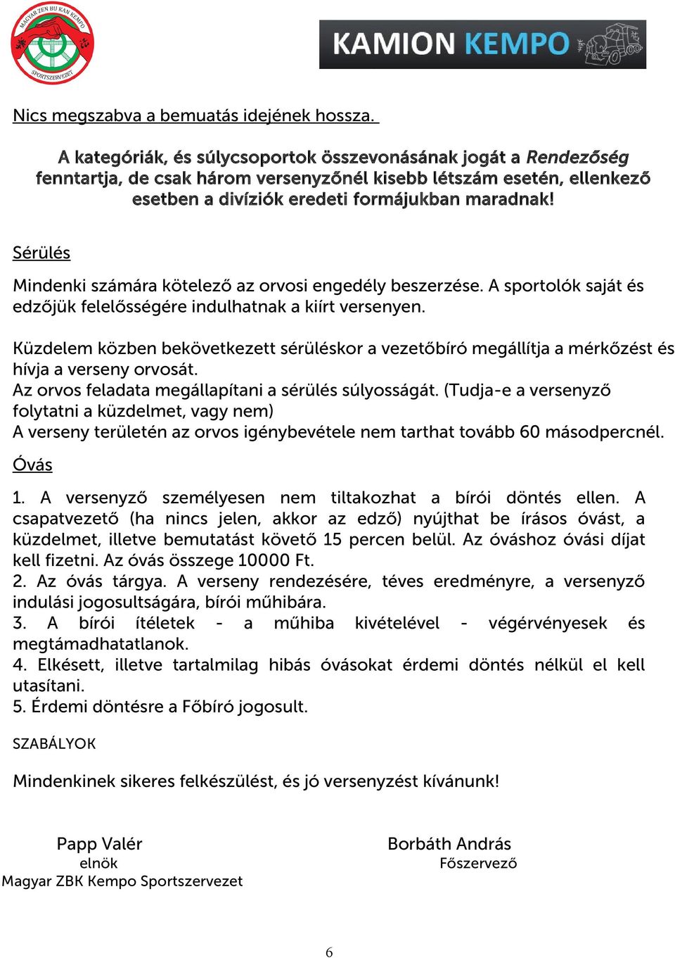 Sérülés Mindenki számára kötelező az orvosi engedély beszerzése. A sportolók saját és edzőjük felelősségére indulhatnak a kiírt versenyen.