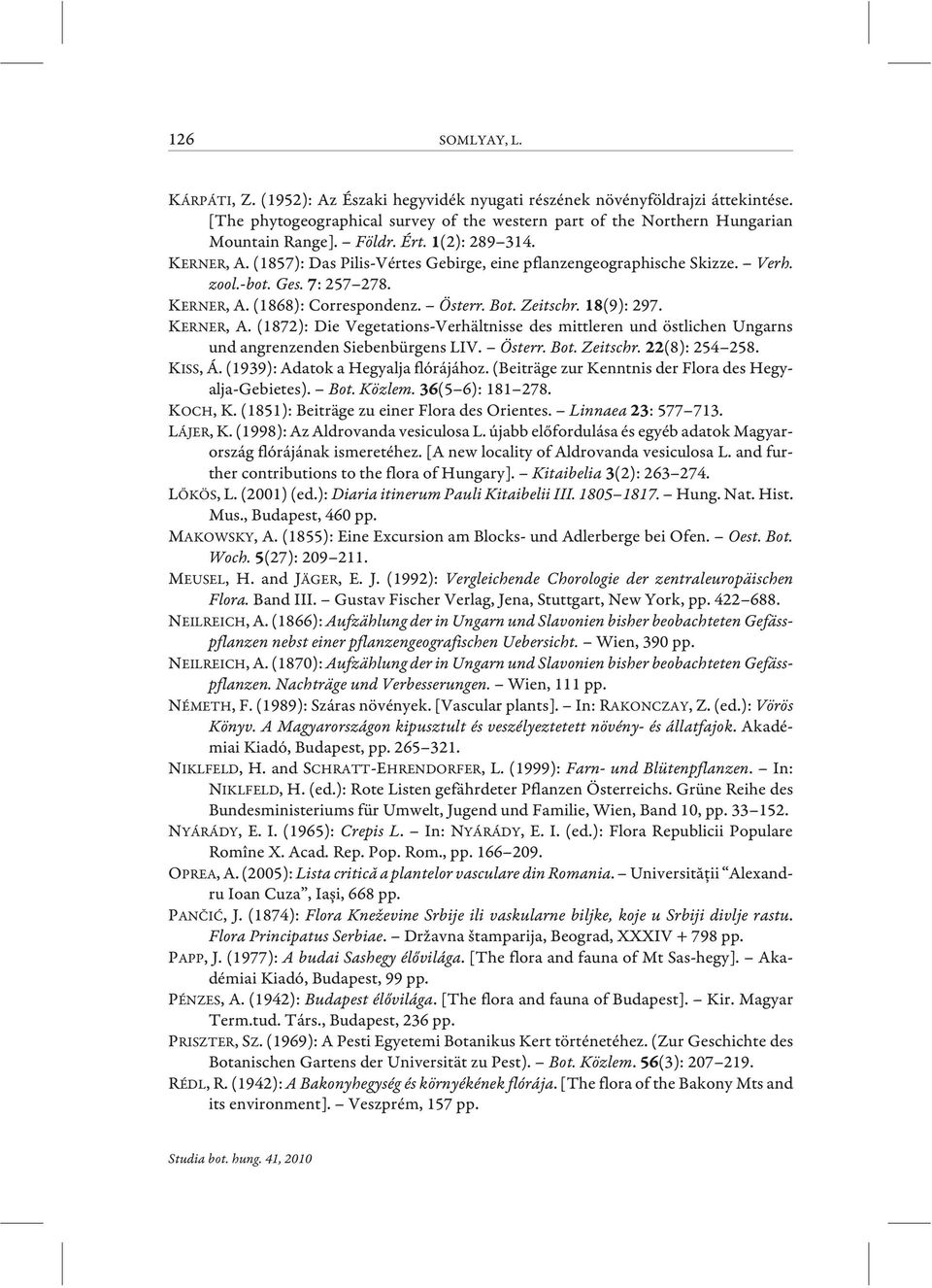 (9): 297. KERNER, A. (1872): Die Vegetations-Verhältnisse des mittleren und östlichen Ungarns und angrenzenden Siebenbürgens LIV. Österr. Bot. Zeitschr. (8): 254 258. KISS, Á.