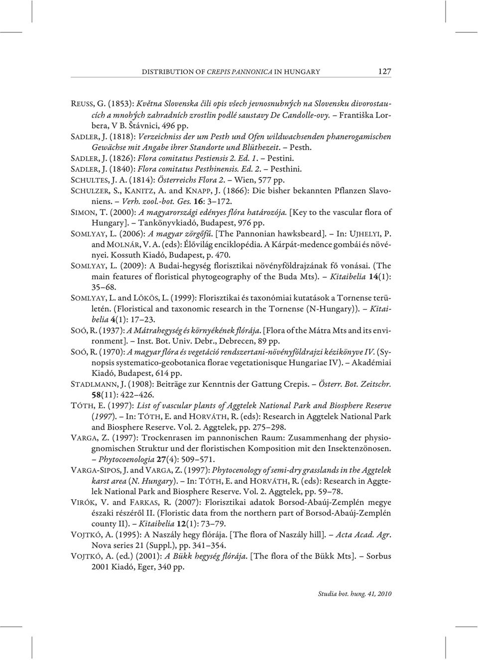 (1818): Verzeichniss der um Pesth und Ofen wildwachsenden phanerogamischen Gewächse mit Angabe ihrer Standorte und Blüthezeit. Pesth. SADLER, J. (1826): Flora comitatus Pestiensis 2. Ed. 1. Pestini.