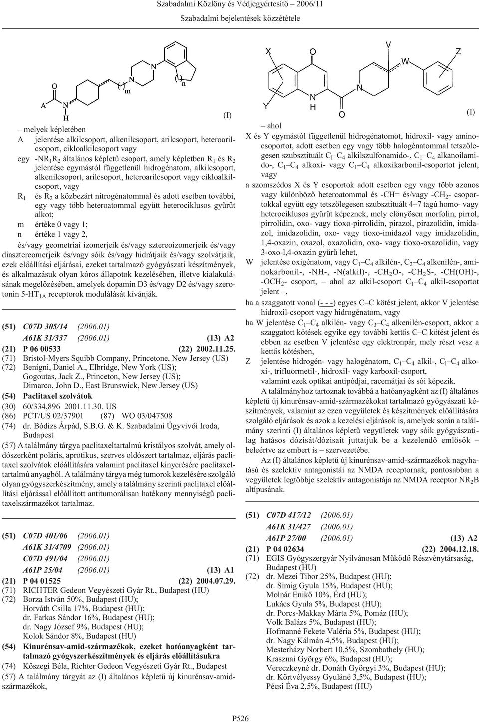 több heteroatommal együtt heterociklusos gyûrût alkot; m értéke 0 vagy 1; n értéke 1 vagy 2, és/vagy geometriai izomerjeik és/vagy sztereoizomerjeik és/vagy diasztereomerjeik és/vagy sóik és/vagy