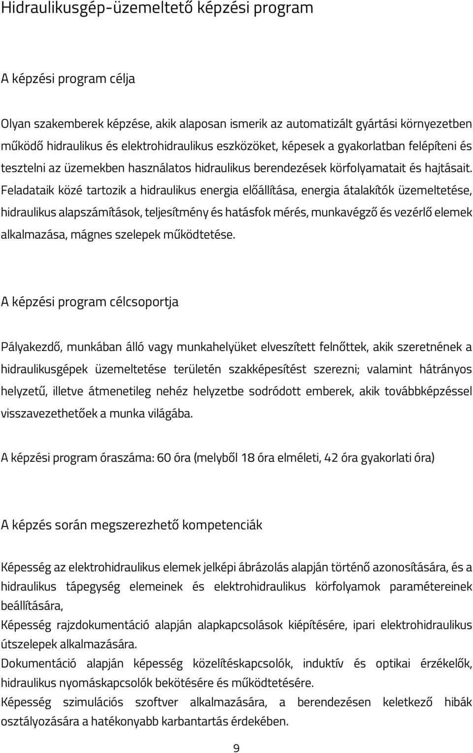 Feladataik közé tartozik a hidraulikus energia előállítása, energia átalakítók üzemeltetése, hidraulikus alapszámítások, teljesítmény és hatásfok mérés, munkavégző és vezérlő elemek alkalmazása,