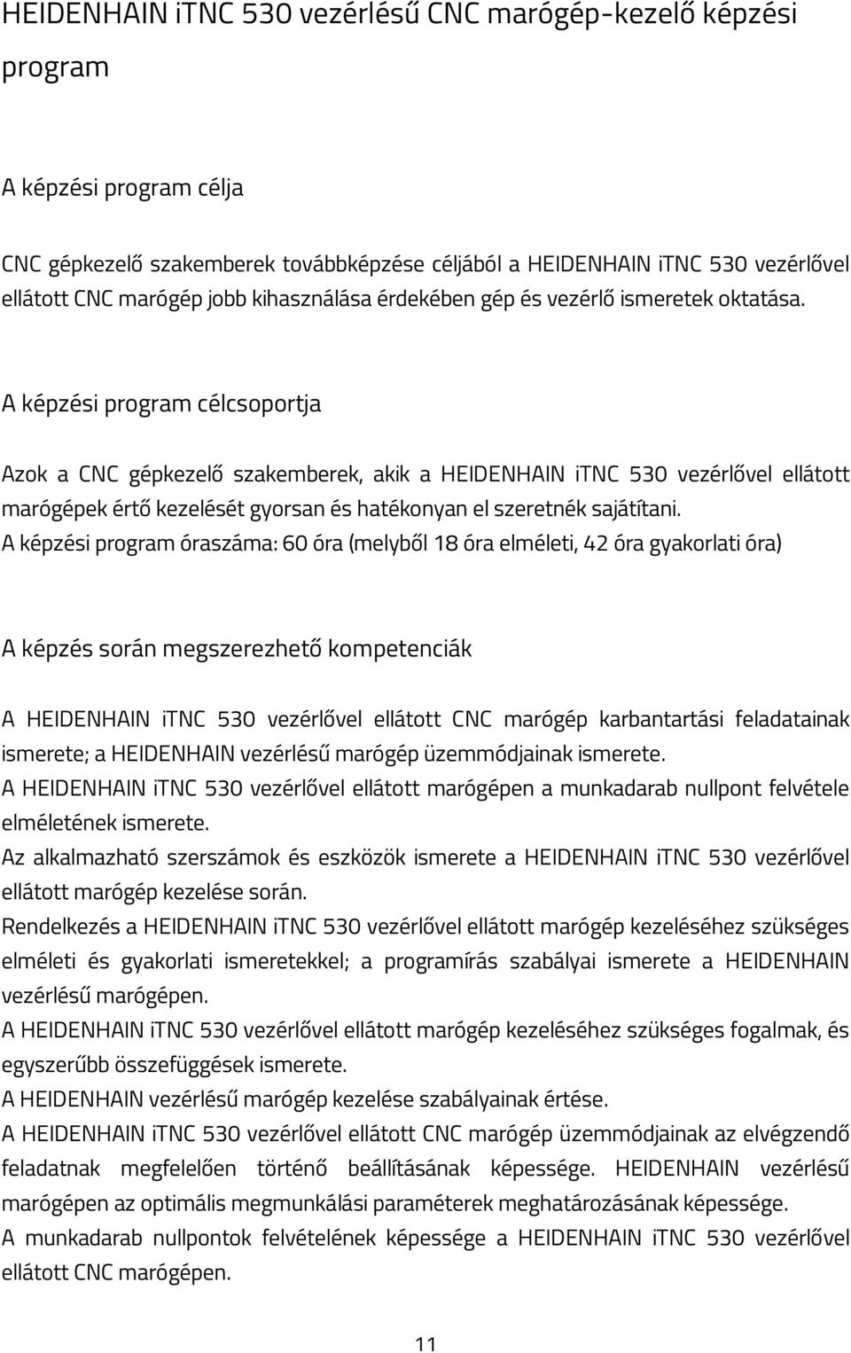 A képzési program célcsoportja Azok a CNC gépkezelő szakemberek, akik a HEIDENHAIN itnc 530 vezérlővel ellátott marógépek értő kezelését gyorsan és hatékonyan el szeretnék sajátítani.