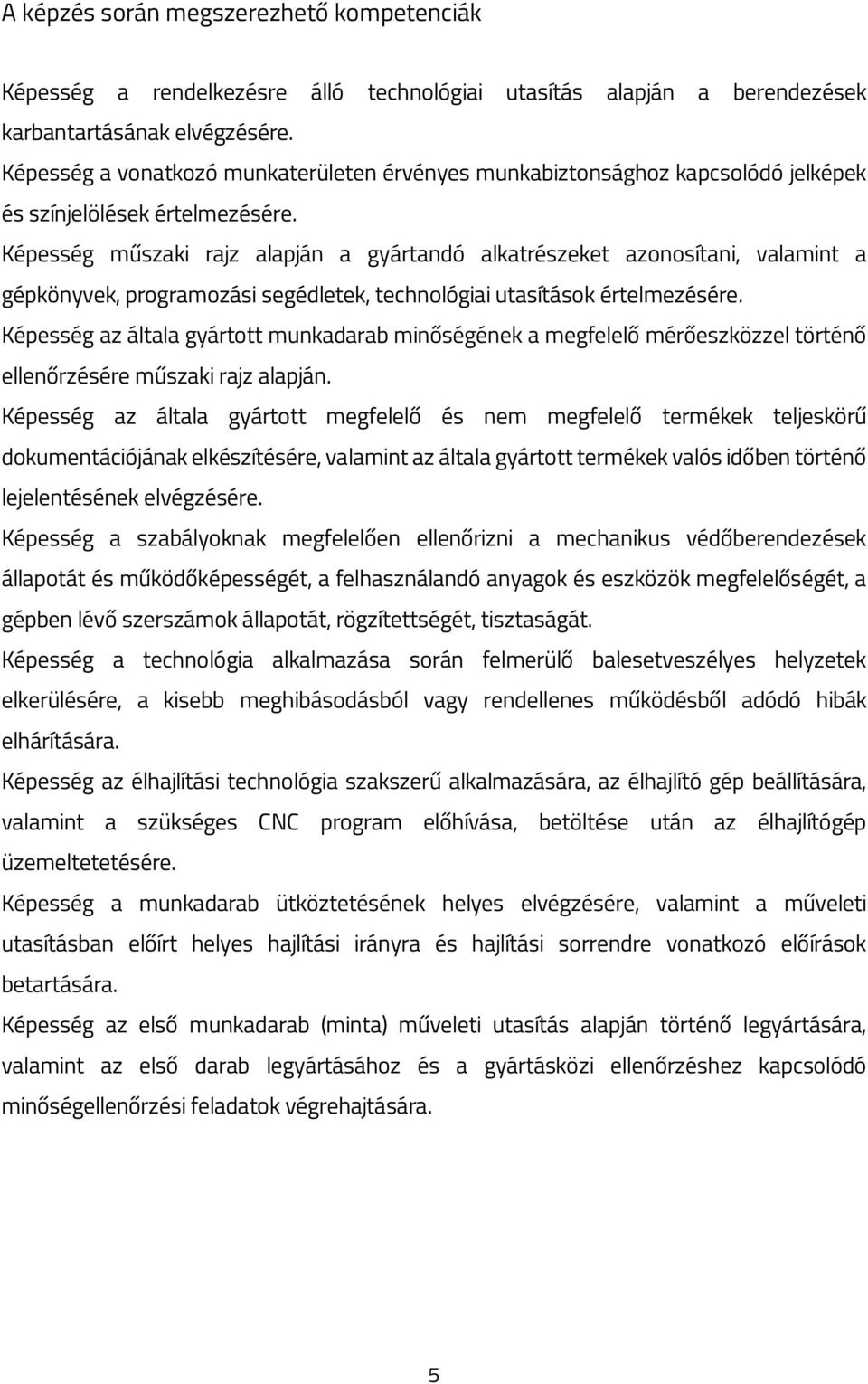 Képesség műszaki rajz alapján a gyártandó alkatrészeket azonosítani, valamint a gépkönyvek, programozási segédletek, technológiai utasítások értelmezésére.