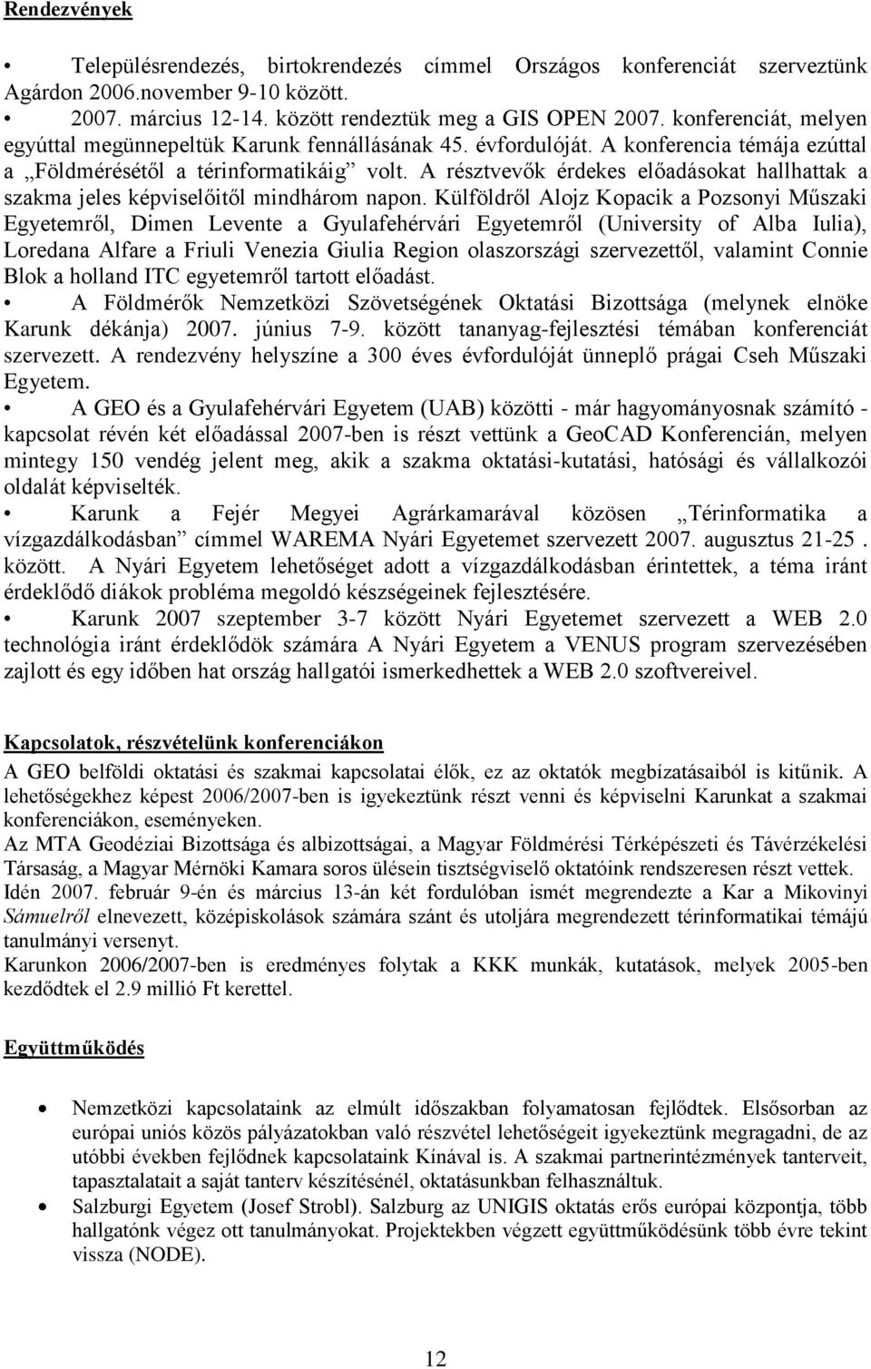 A résztvevők érdekes előadásokat hallhattak a szakma jeles képviselőitől mindhárom napon.