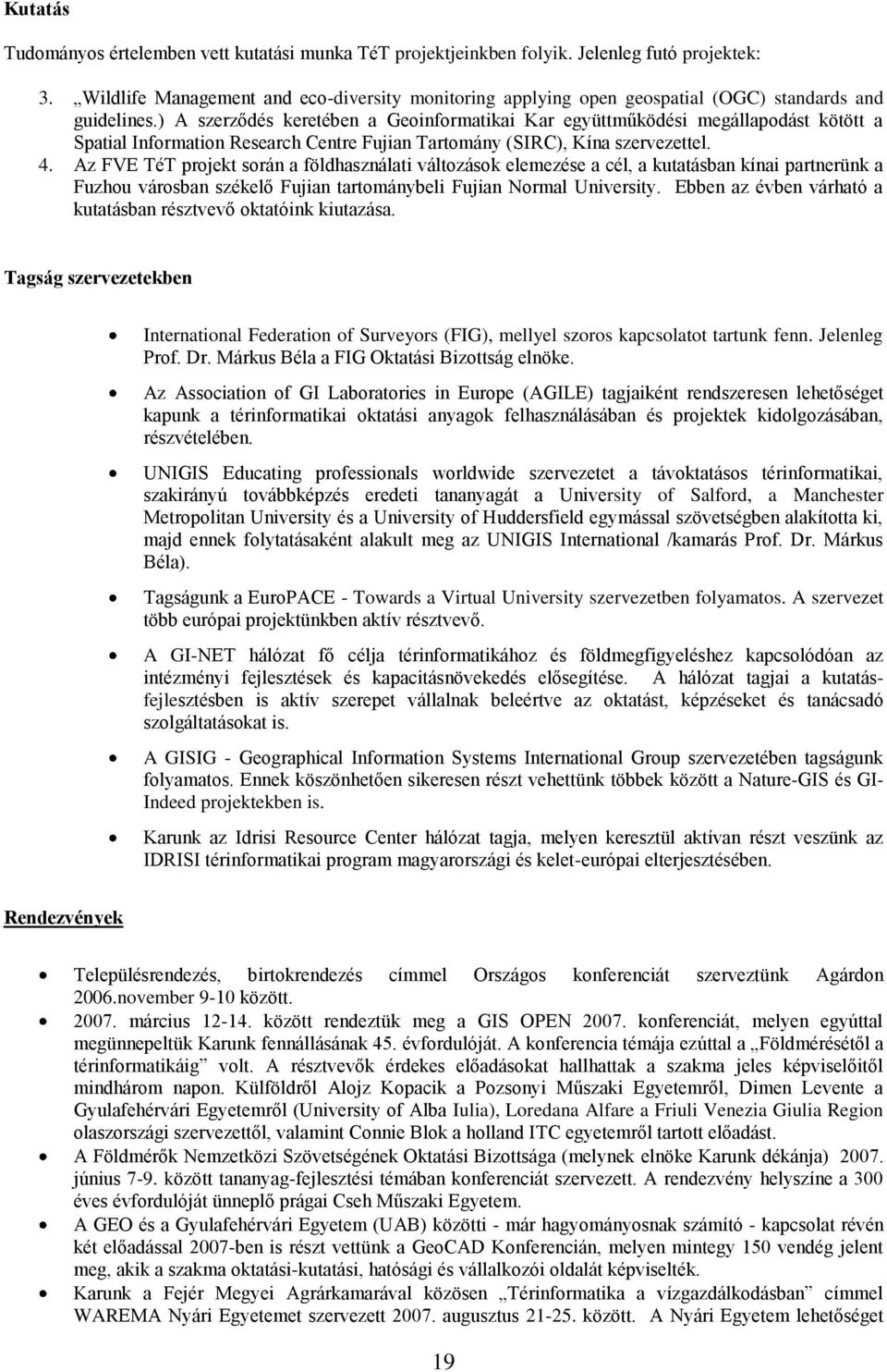 ) A szerződés keretében a Geoinformatikai Kar együttműködési megállapodást kötött a Spatial Information Research Centre Fujian Tartomány (SIRC), Kína szervezettel. 4.