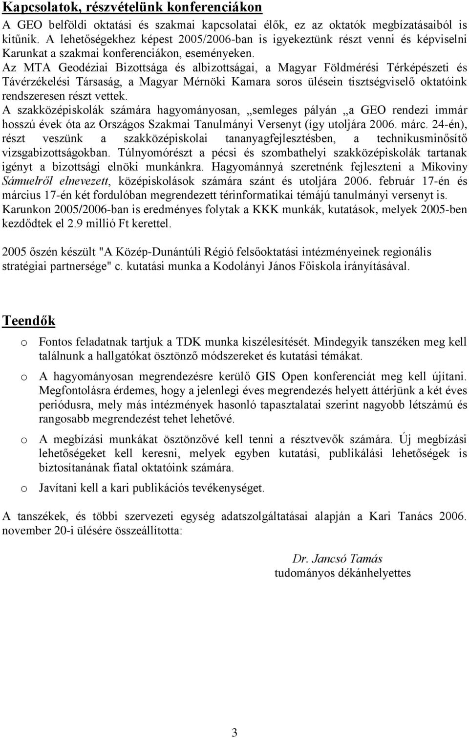 Az MTA Geodéziai Bizottsága és albizottságai, a Magyar Földmérési Térképészeti és Távérzékelési Társaság, a Magyar Mérnöki Kamara soros ülésein tisztségviselő oktatóink rendszeresen részt vettek.