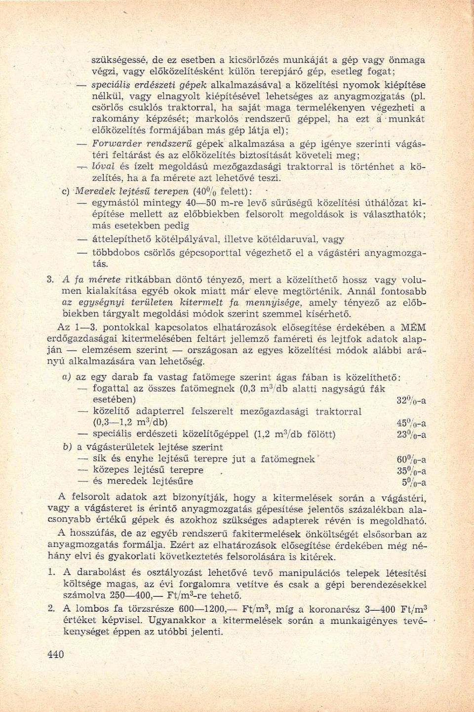 csörlős csuklós traktorral, ha saját maga termelékenyen végezheti a rakomány képzését; markolós rendszerű géppel, ha ezt á munkát előközelítés formájában más gép látja el); Forwarder rendszerű gépek