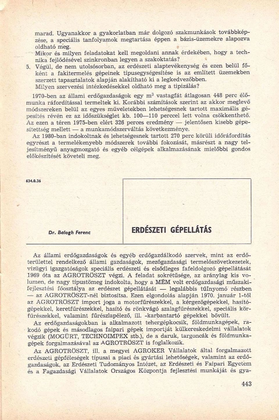 Végül, de nem utolsósorban, az erdészeti alaptevékenység és ezen belül főként a fakitermelés gépeinek típusegységesítése is az említett üzemekben szerzett tapasztalatok alapján alakítható ki a
