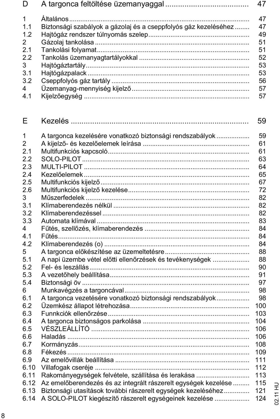 1 Kijelz egység... 57 E Kezelés... 59 1 A targonca kezelésére vonatkozó biztonsági rendszabályok... 59 2 A kijelz - és kezel elemek leírása... 61 2.1 Multifunkciós kapcsoló... 61 2.2 SOLO-PILOT... 63 2.