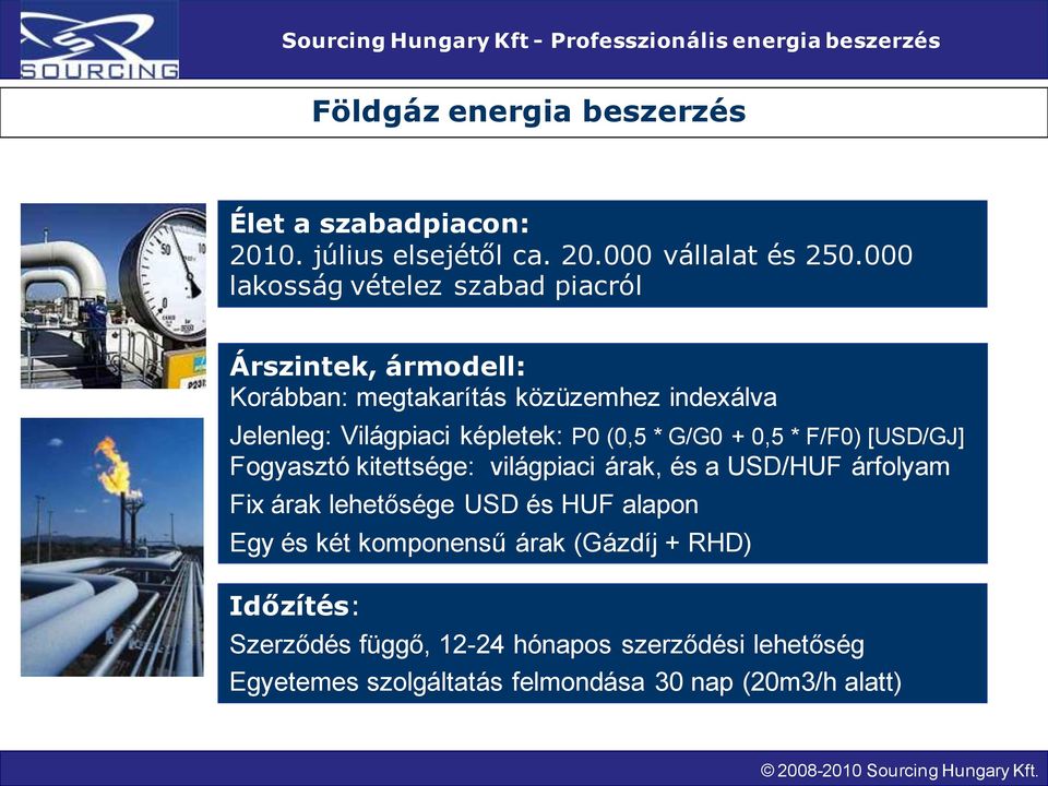 P0 (0,5 * G/G0 + 0,5 * F/F0) [USD/GJ] Fogyasztó kitettsége: világpiaci árak, és a USD/HUF árfolyam Fix árak lehetősége USD és HUF