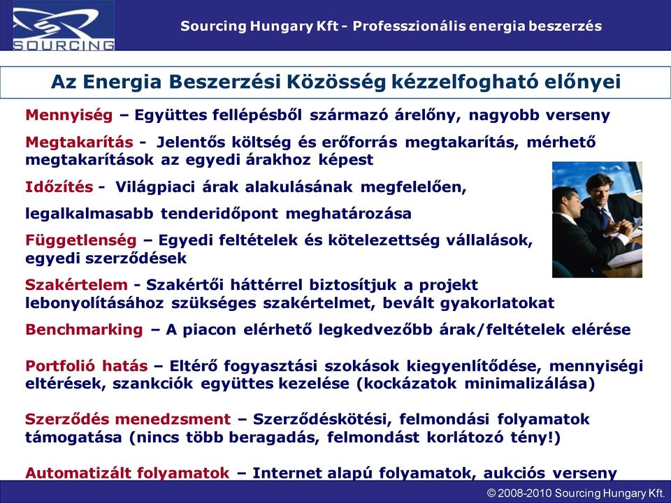 Szakértelem - Szakértői háttérrel biztosítjuk a projekt lebonyolításához szükséges szakértelmet, bevált gyakorlatokat Benchmarking A piacon elérhető legkedvezőbb árak/feltételek elérése Portfolió