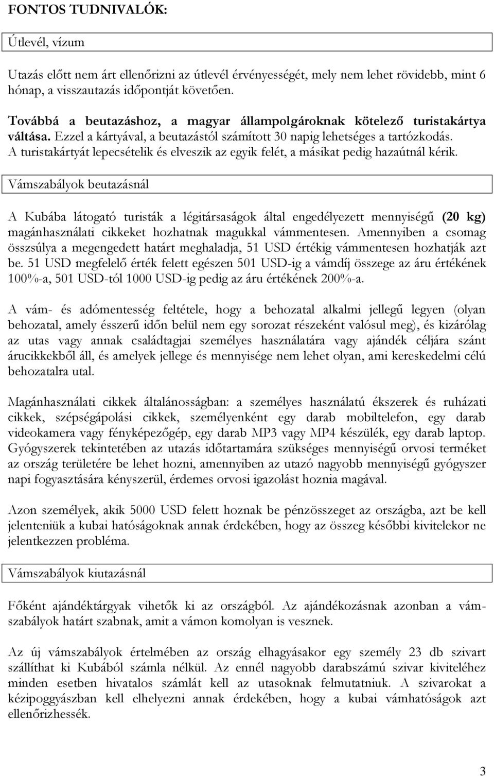 A turistakártyát lepecsételik és elveszik az egyik felét, a másikat pedig hazaútnál kérik.
