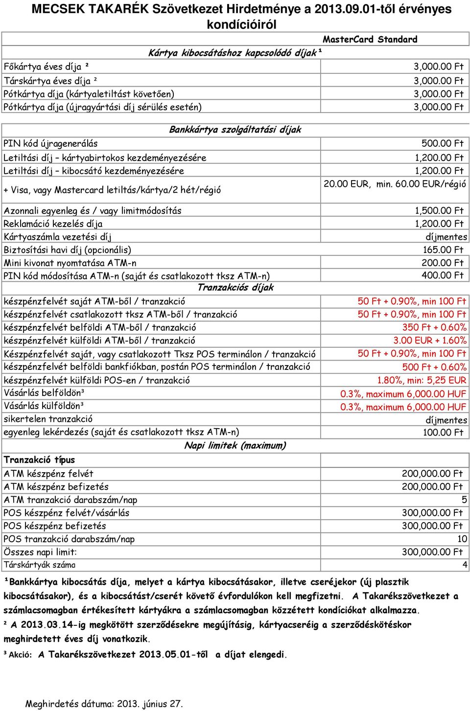 00 EUR/régió készpénzfelvét belföldi bankfiókban, postán POS terminálon / tranzakció 500 Ft + 0.60% készpénzfelvét külföldi POS-en / tranzakció 1.