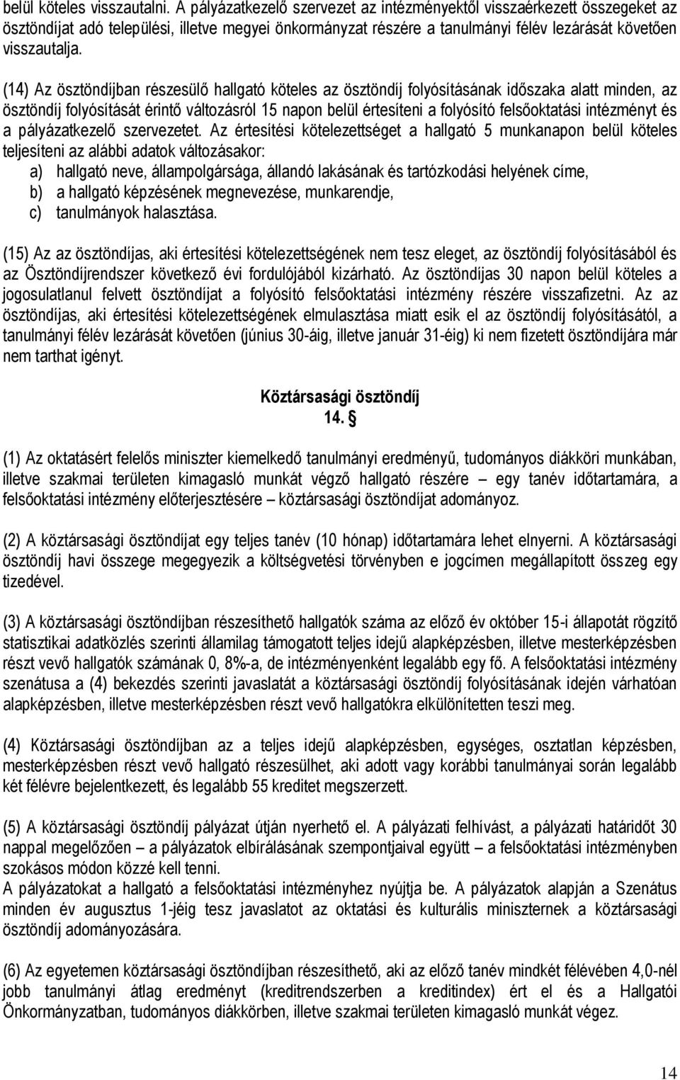 (14) Az ösztöndíjban részesülő hallgató köteles az ösztöndíj folyósításának időszaka alatt minden, az ösztöndíj folyósítását érintő változásról 15 napon belül értesíteni a folyósító felsőoktatási