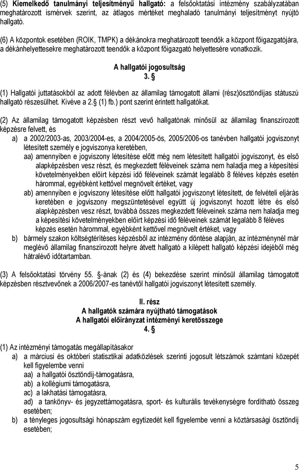 A hallgatói jogosultság 3. (1) Hallgatói juttatásokból az adott félévben az államilag támogatott állami (rész)ösztöndíjas státuszú hallgató részesülhet. Kivéve a 2. (1) fb.