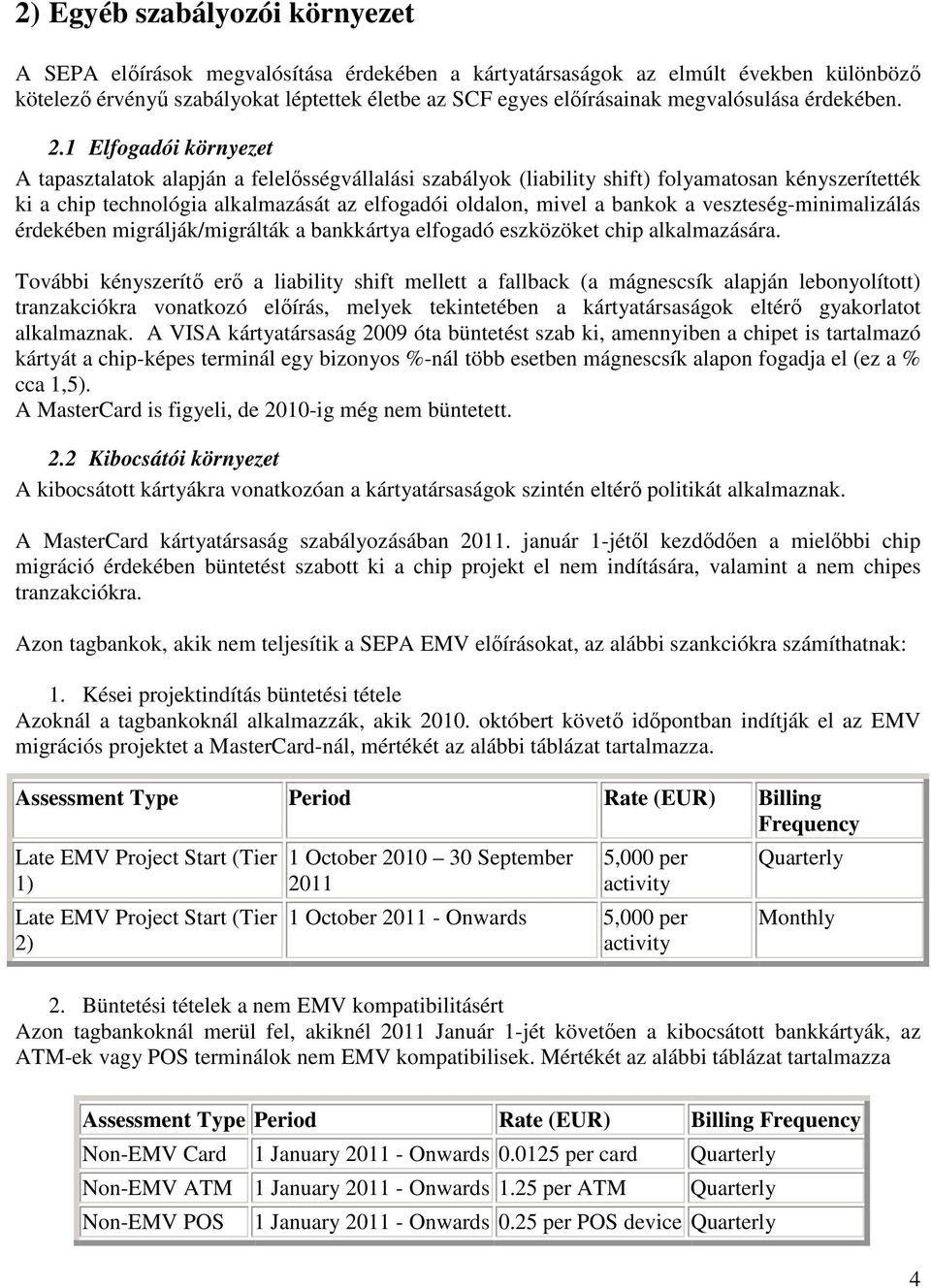 1 Elfogadói környezet A tapasztalatok alapján a felelısségvállalási szabályok (liability shift) folyamatosan kényszerítették ki a chip technológia alkalmazását az elfogadói oldalon, mivel a bankok a