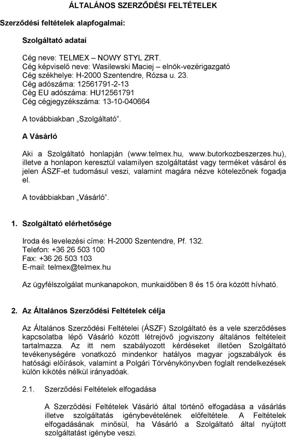 Cég adószáma: 12561791-2-13 Cég EU adószáma: HU12561791 Cég cégjegyzékszáma: 13-10-040664 A továbbiakban Szolgáltató. A Vásárló Aki a Szolgáltató honlapján (www.telmex.hu, www.butorkozbeszerzes.