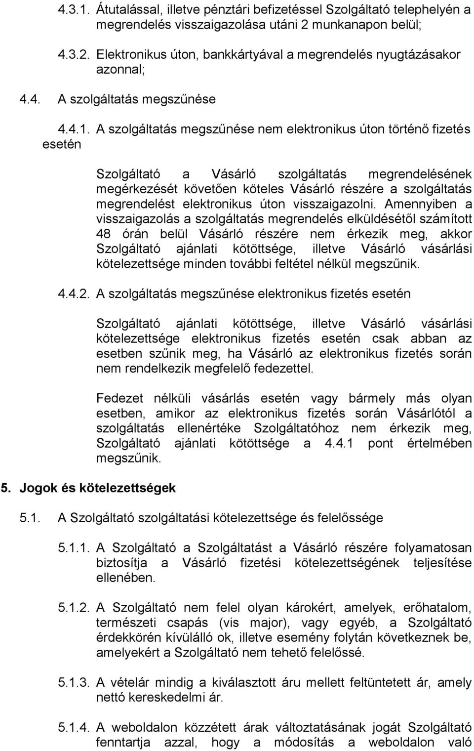 A szolgáltatás megszűnése nem elektronikus úton történő fizetés esetén Szolgáltató a Vásárló szolgáltatás megrendelésének megérkezését követően köteles Vásárló részére a szolgáltatás megrendelést