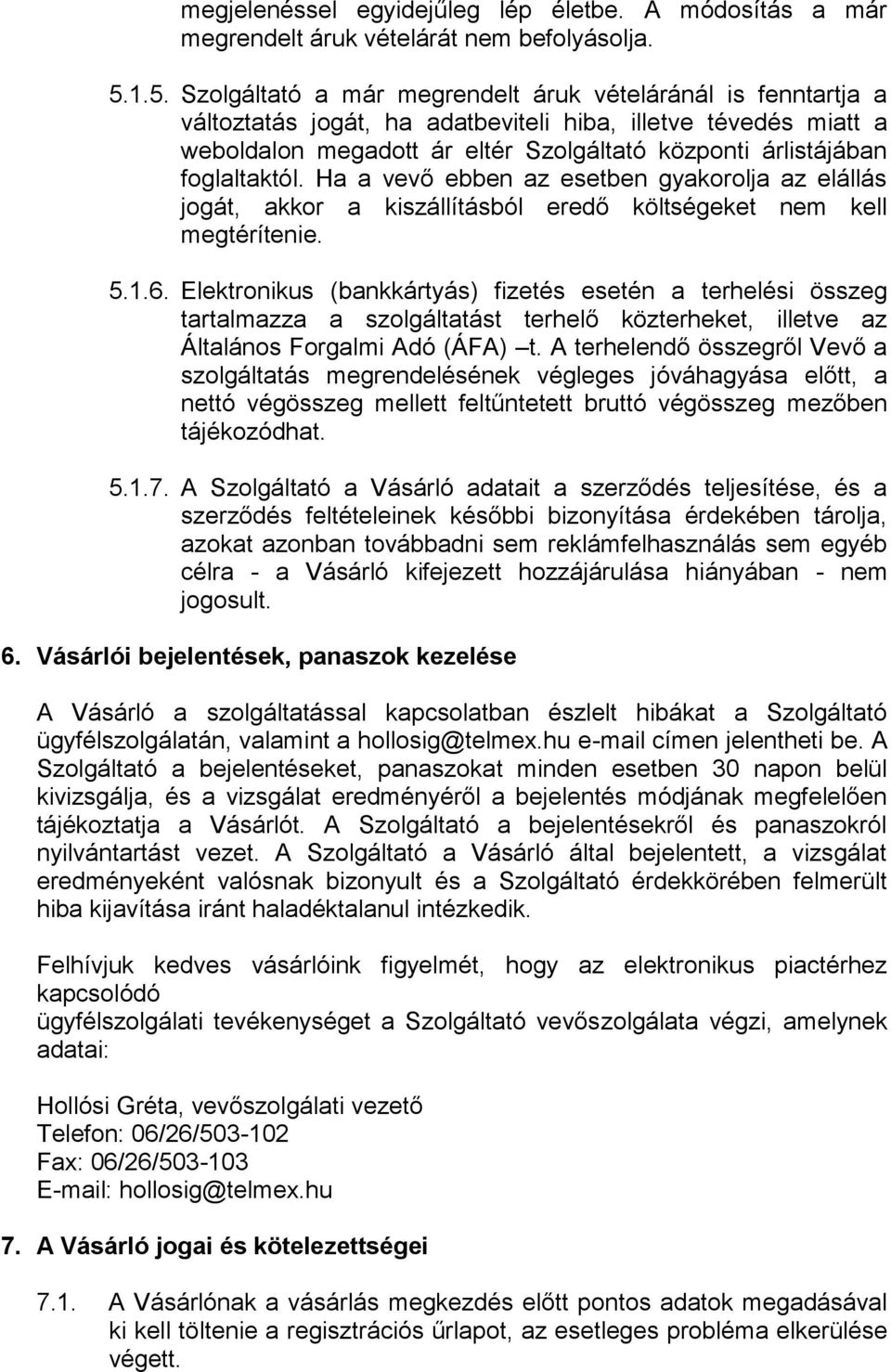 foglaltaktól. Ha a vevő ebben az esetben gyakorolja az elállás jogát, akkor a kiszállításból eredő költségeket nem kell megtérítenie. 5.1.6.