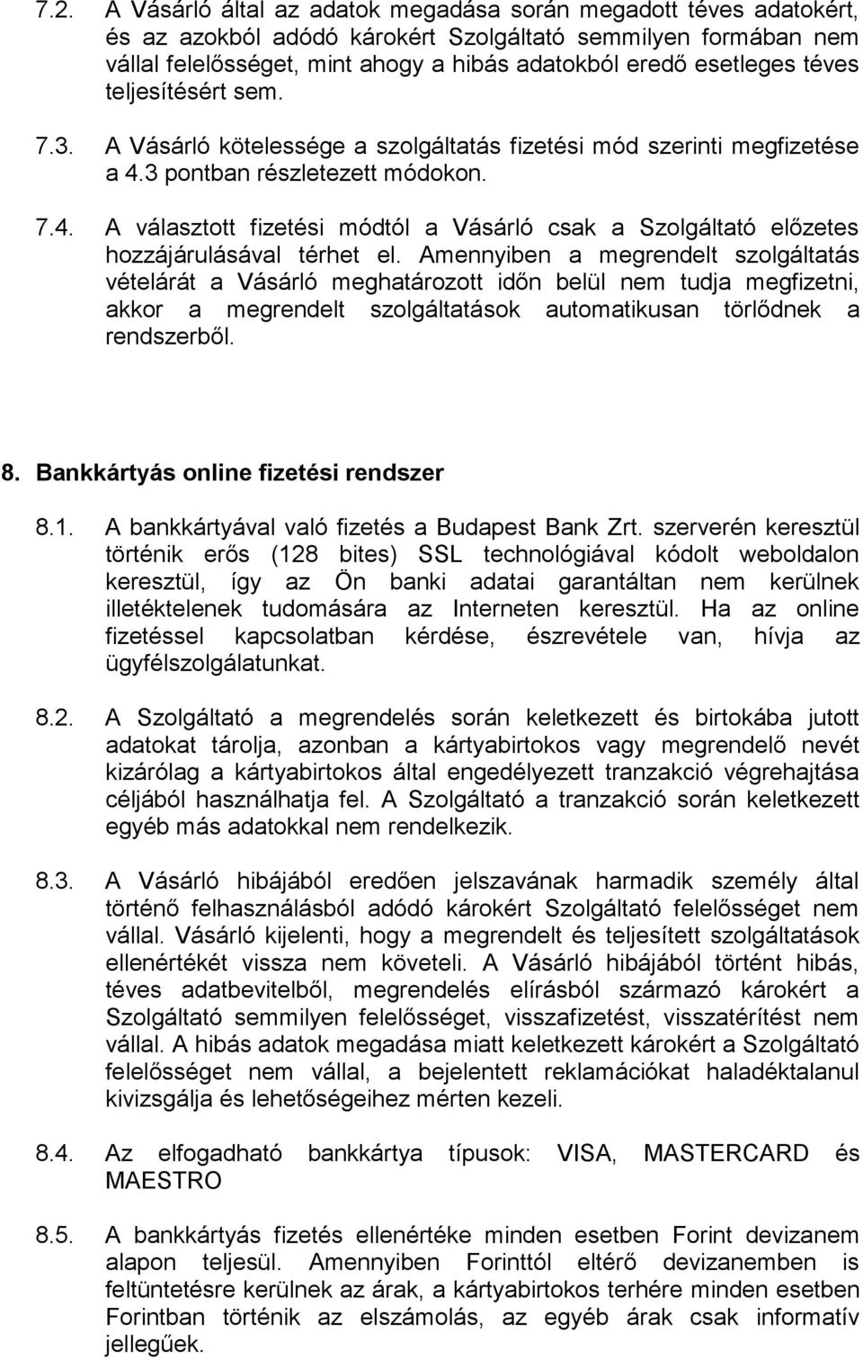 3 pontban részletezett módokon. 7.4. A választott fizetési módtól a Vásárló csak a Szolgáltató előzetes hozzájárulásával térhet el.