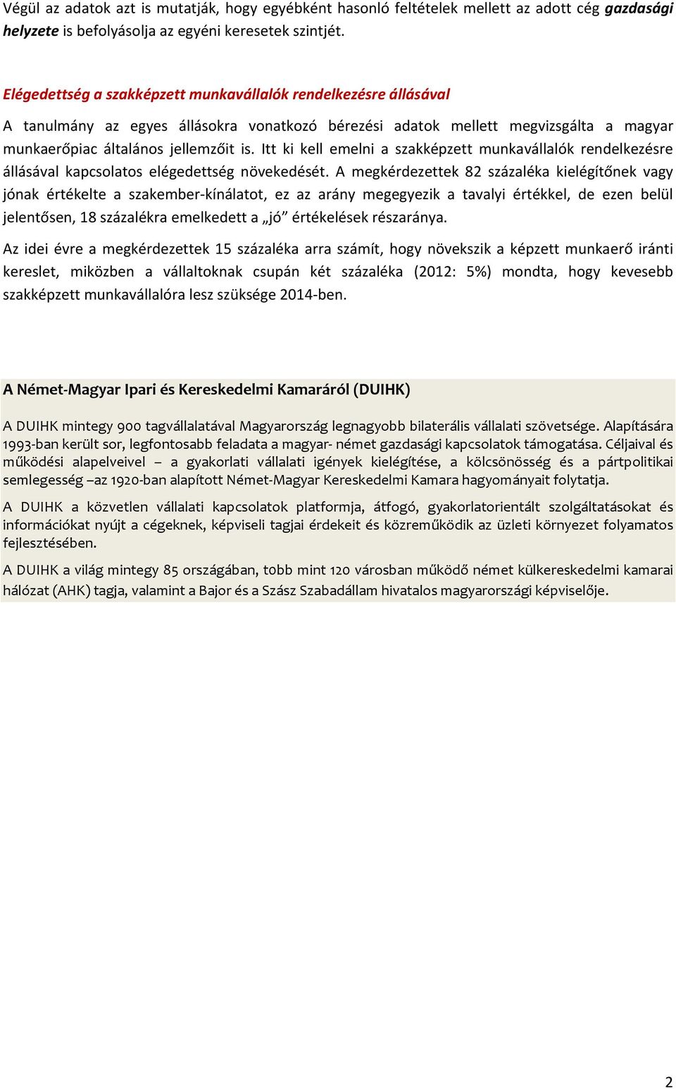 Itt ki kell emelni a szakképzett munkavállalók rendelkezésre állásával kapcsolatos elégedettség növekedését.