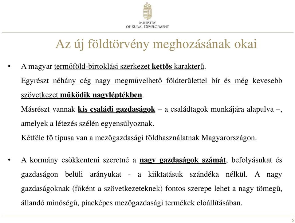 Másrészt vannak kis családi gazdaságok a családtagok munkájára alapulva, amelyek a létezés szélén egyensúlyoznak.