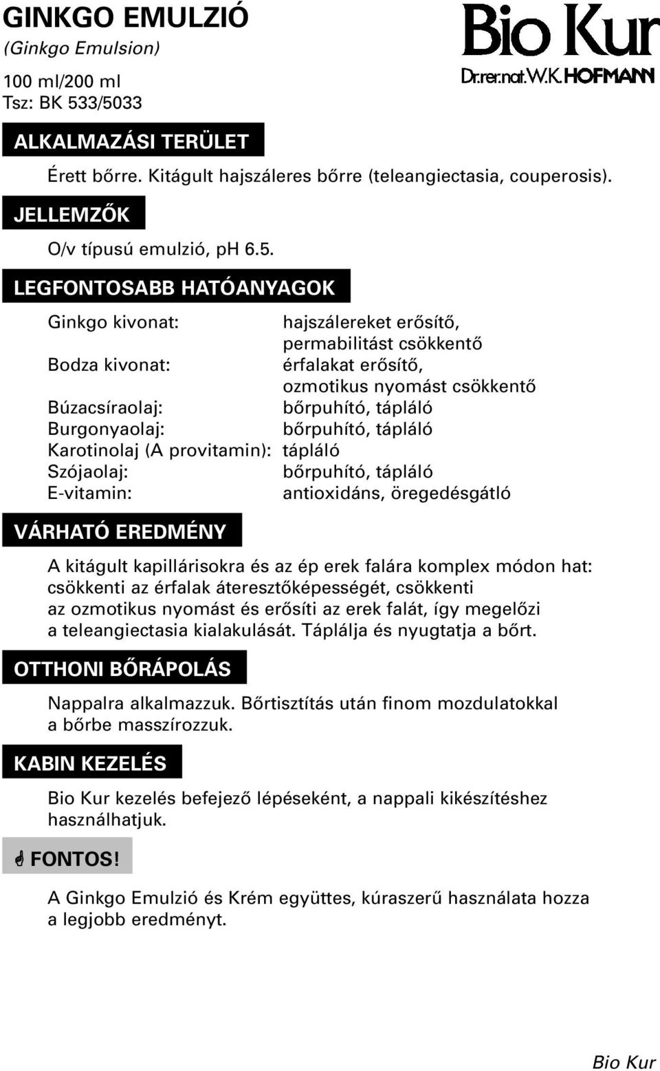 erôsítô, ozmotikus nyomást csökkentô Búzacsíraolaj: Burgonyaolaj: Karotinolaj (A provitamin): tápláló Szójaolaj: E-vitamin: antioxidáns, öregedésgátló A kitágult kapillárisokra és az ép erek falára