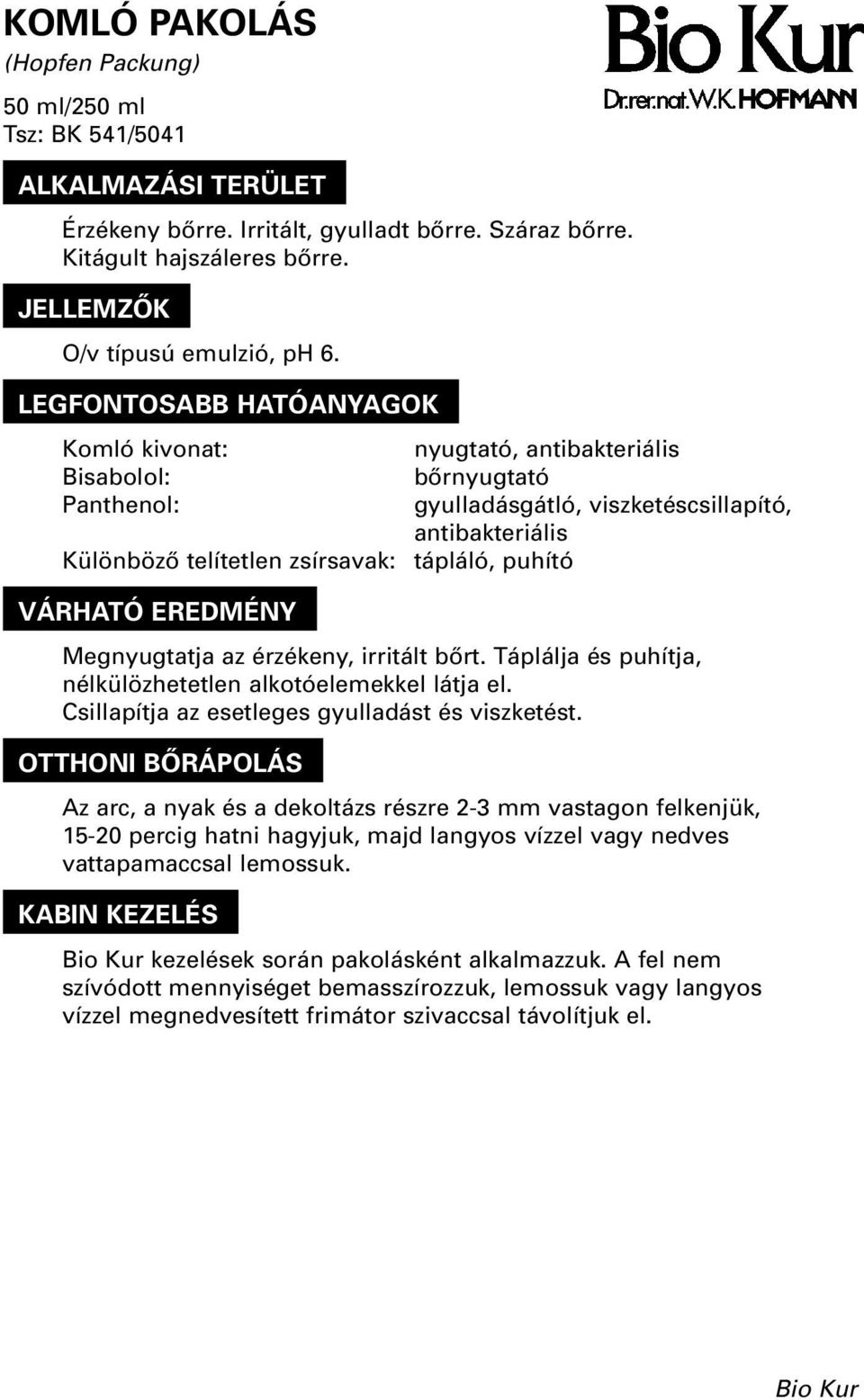 érzékeny, irritált bôrt. Táplálja és puhítja, nélkülözhetetlen alkotóelemekkel látja el. Csillapítja az esetleges gyulladást és viszketést.