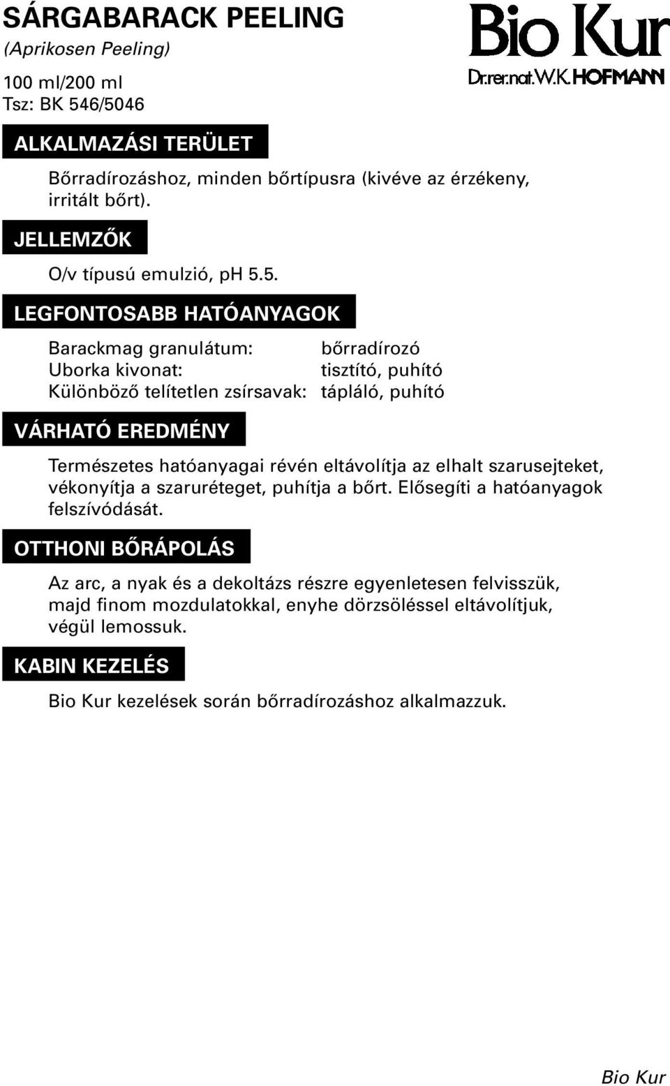 5. Barackmag granulátum: Uborka kivonat: Különbözô telítetlen zsírsavak: bôrradírozó tisztító, puhító tápláló, puhító Természetes hatóanyagai révén