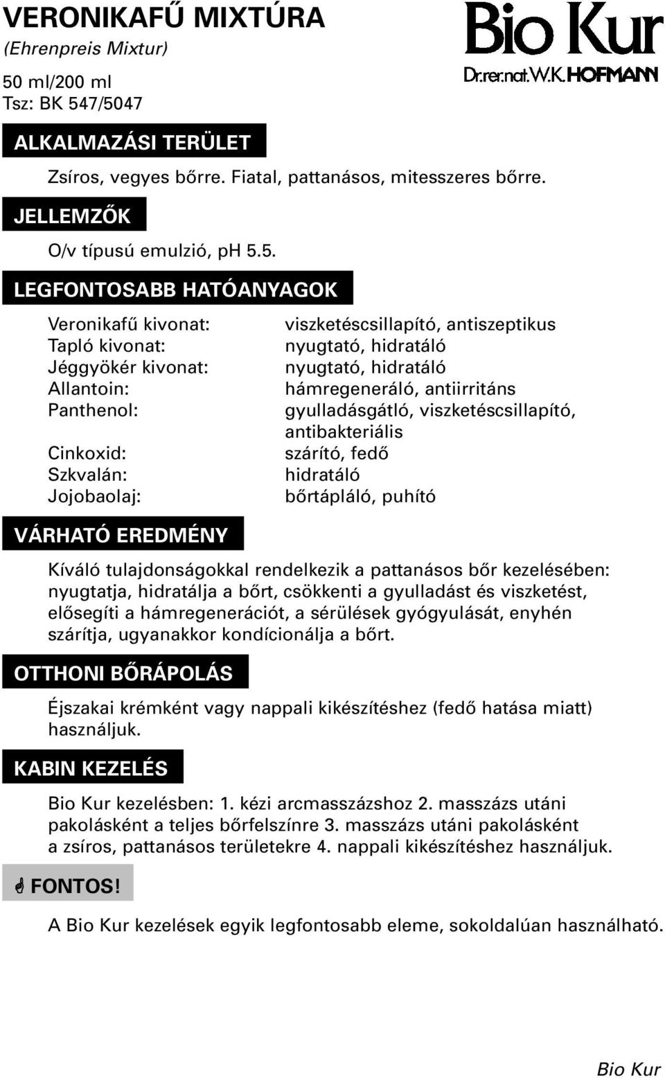 7/5047 Zsíros, vegyes bôrre. Fiatal, pattanásos, mitesszeres bôrre. O/v típusú emulzió, ph 5.5. Veronikafû kivonat: Tapló kivonat: Jéggyökér kivonat: Allantoin: Panthenol: Cinkoxid: Szkvalán: