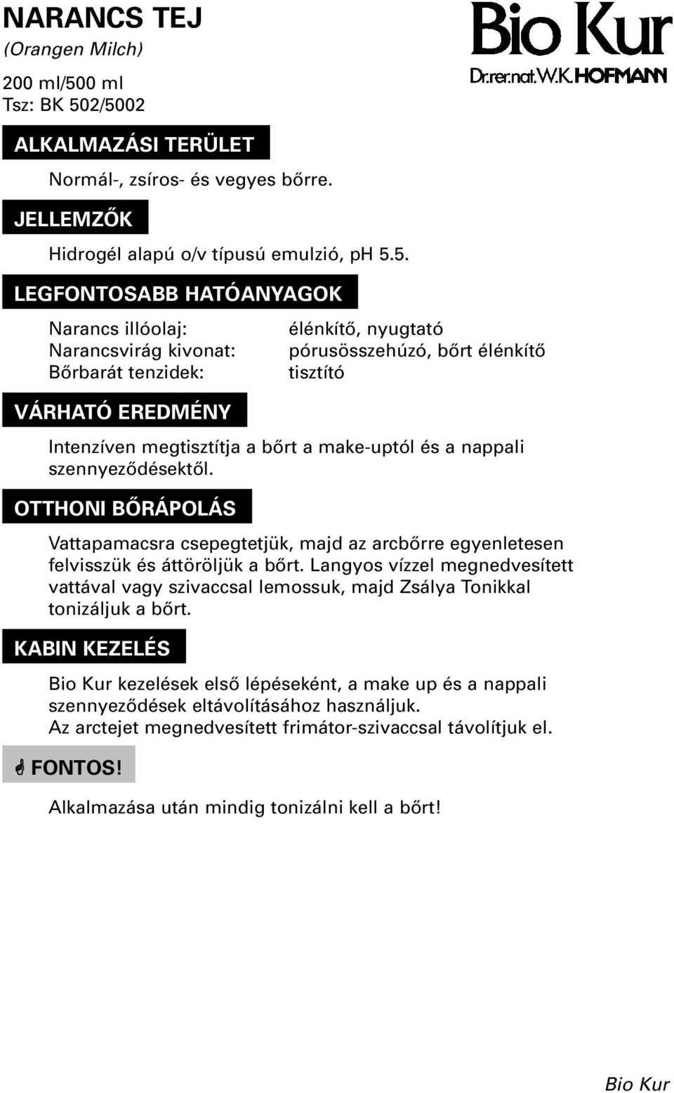 2/5002 Normál-, zsíros- és vegyes bôrre. Hidrogél alapú o/v típusú emulzió, ph 5.5. Narancs illóolaj: Narancsvirág kivonat: Bôrbarát tenzidek: élénkítô, nyugtató pórusösszehúzó, bôrt