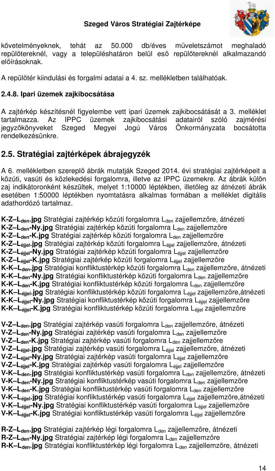 melléklet tartalmazza. Az IPPC üzemek zajkibocsátási adatairól szóló zajmérési jegyzőkönyveket Szeged Megyei Jogú Város Önkormányzata bocsátotta rendelkezésünkre. 2.5.
