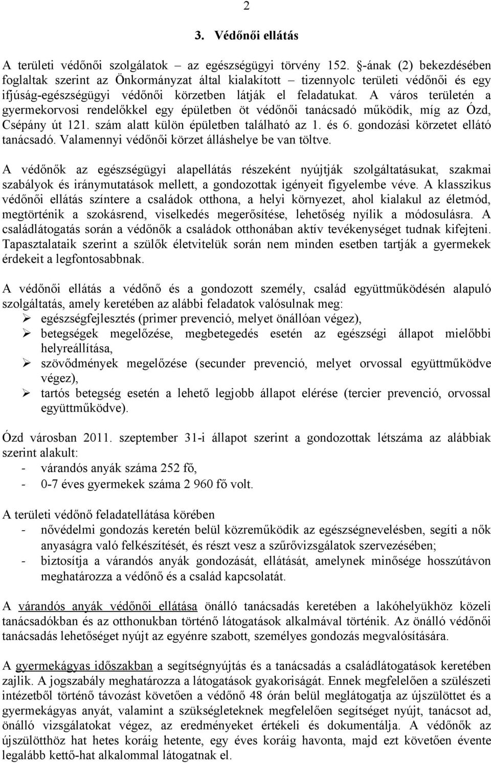 A város területén a gyermekorvosi rendelőkkel egy épületben öt védőnői tanácsadó működik, míg az Ózd, Csépány út 121. szám alatt külön épületben található az 1. és 6.