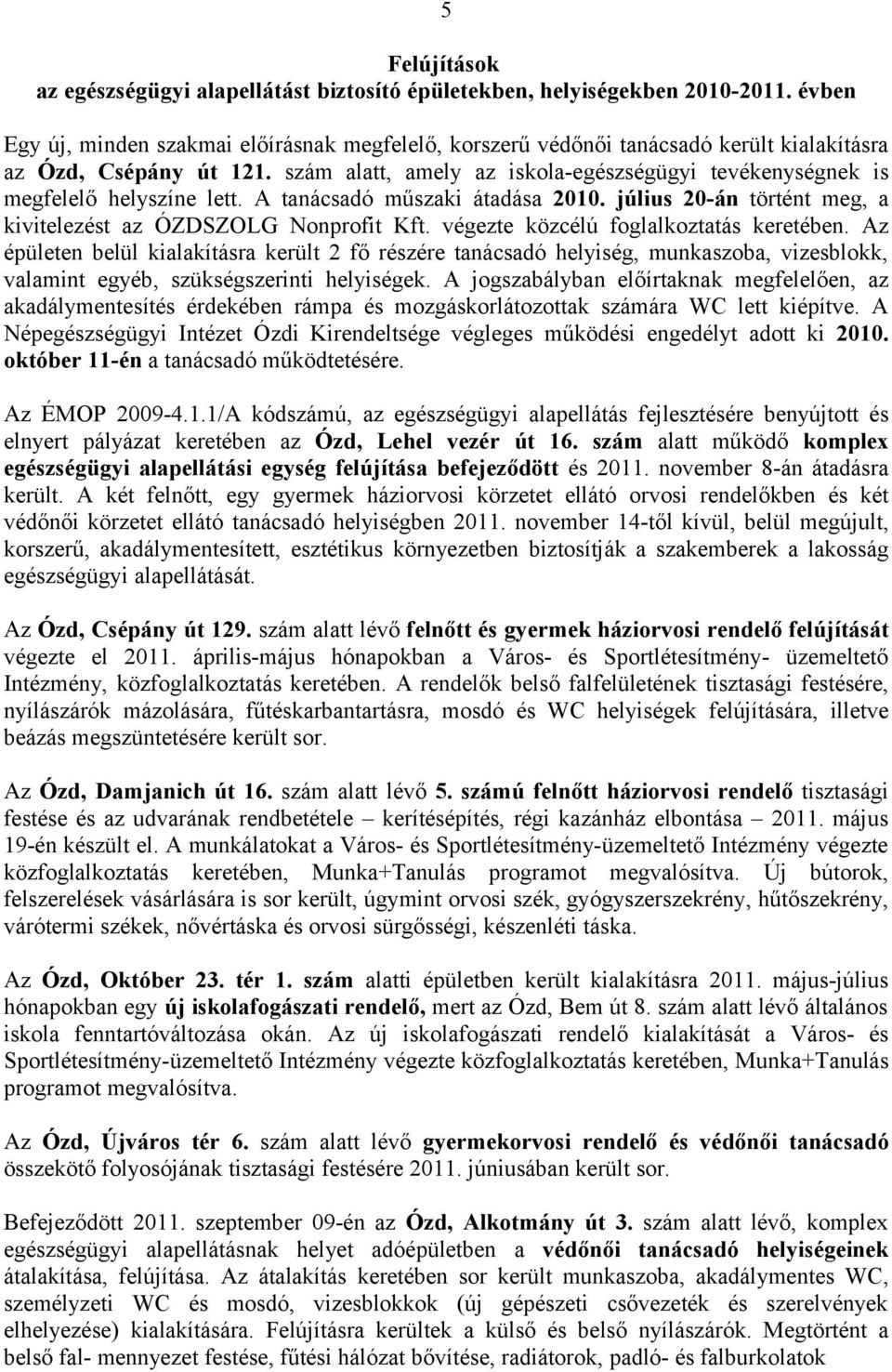 szám alatt, amely az iskola-egészségügyi tevékenységnek is megfelelő helyszíne lett. A tanácsadó műszaki átadása 2010. július 20-án történt meg, a kivitelezést az ÓZDSZOLG Nonprofit Kft.