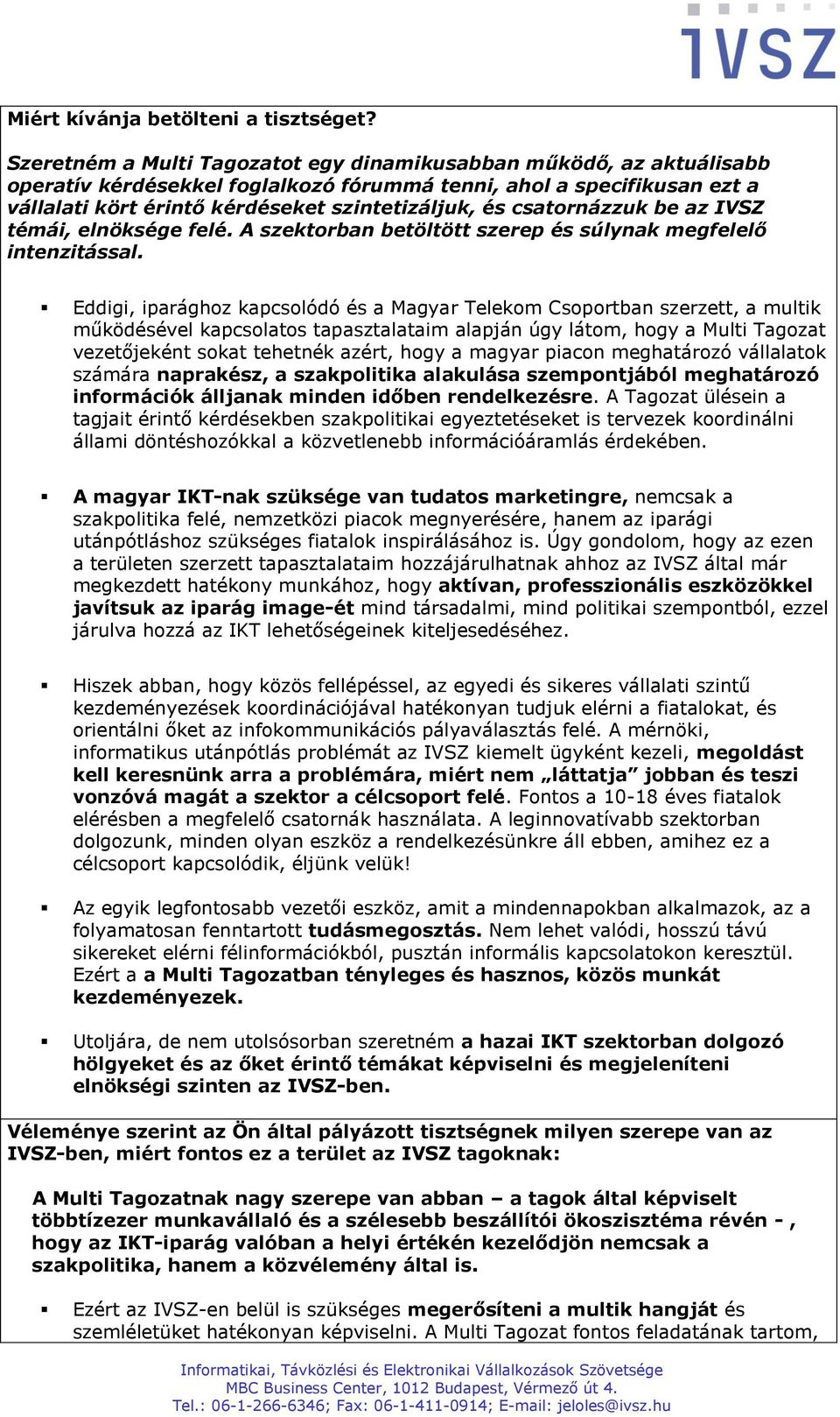 csatornázzuk be az IVSZ témái, elnöksége felé. A szektorban betöltött szerep és súlynak megfelelő intenzitással.