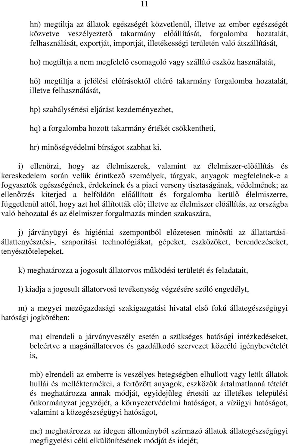 illetve felhasználását, hp) szabálysértési eljárást kezdeményezhet, hq) a forgalomba hozott takarmány értékét csökkentheti, hr) minıségvédelmi bírságot szabhat ki.