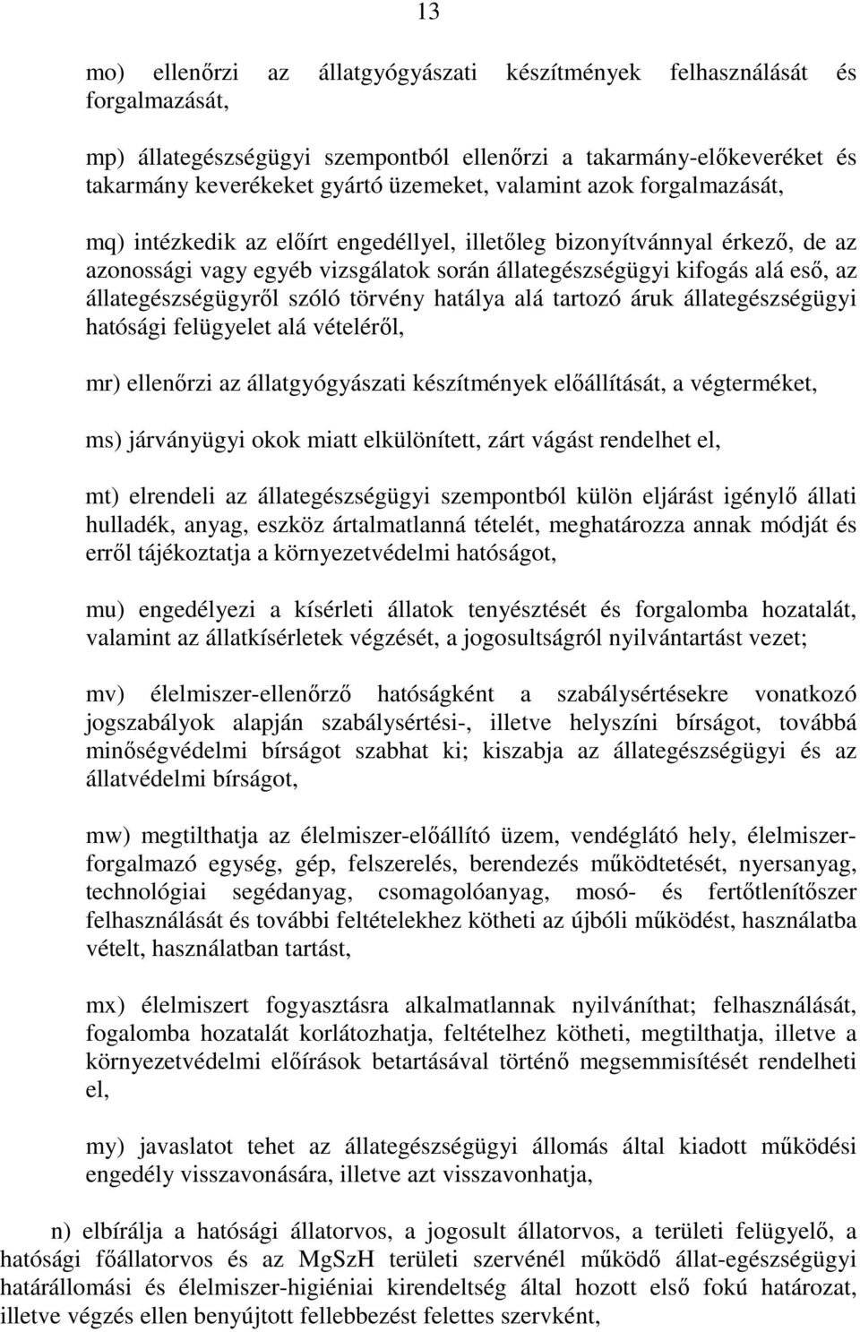 állategészségügyrıl szóló törvény hatálya alá tartozó áruk állategészségügyi hatósági felügyelet alá vételérıl, mr) ellenırzi az állatgyógyászati készítmények elıállítását, a végterméket, ms)