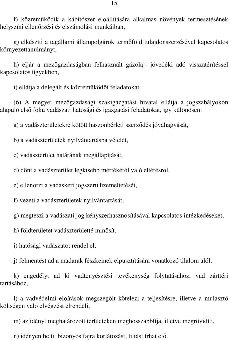 (6) A megyei mezıgazdasági szakigazgatási hivatal ellátja a jogszabályokon alapuló elsı fokú vadászati hatósági és igazgatási feladatokat, így különösen: a) a vadászterületekre kötött haszonbérleti