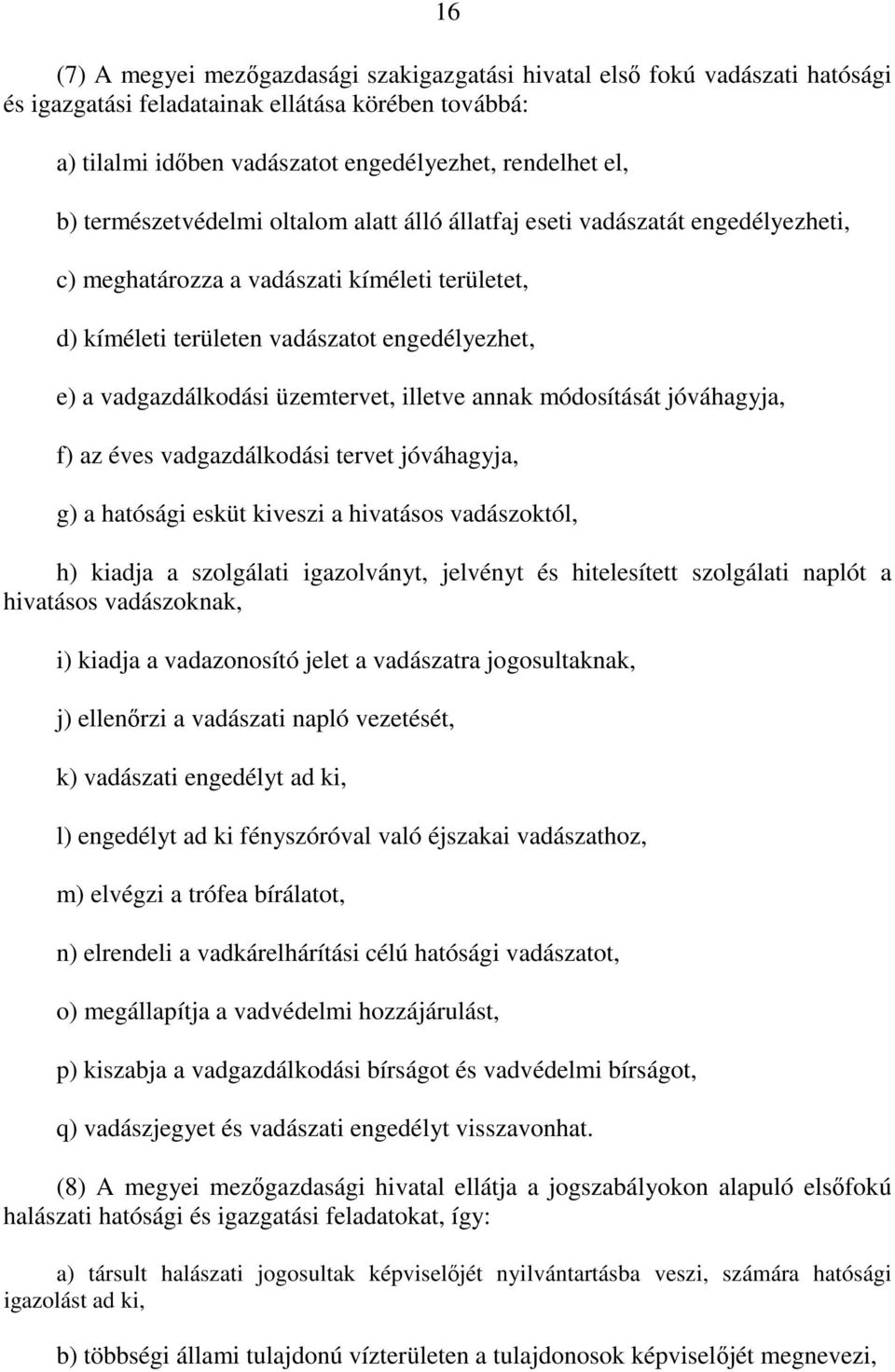 üzemtervet, illetve annak módosítását jóváhagyja, f) az éves vadgazdálkodási tervet jóváhagyja, g) a hatósági esküt kiveszi a hivatásos vadászoktól, h) kiadja a szolgálati igazolványt, jelvényt és