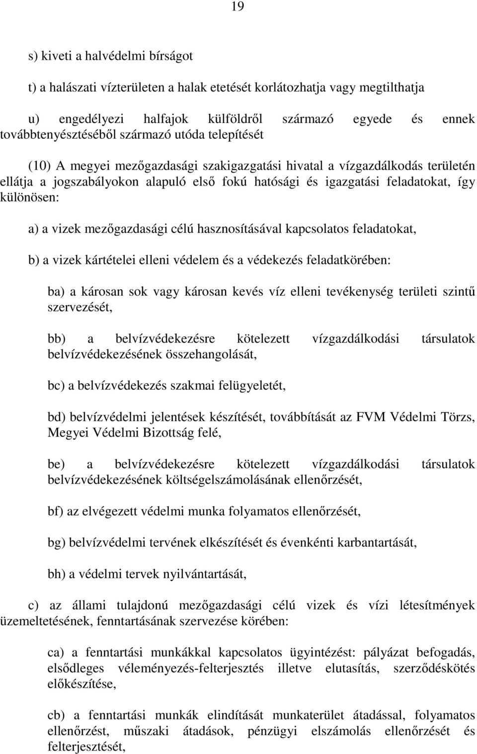 a) a vizek mezıgazdasági célú hasznosításával kapcsolatos feladatokat, b) a vizek kártételei elleni védelem és a védekezés feladatkörében: ba) a károsan sok vagy károsan kevés víz elleni tevékenység