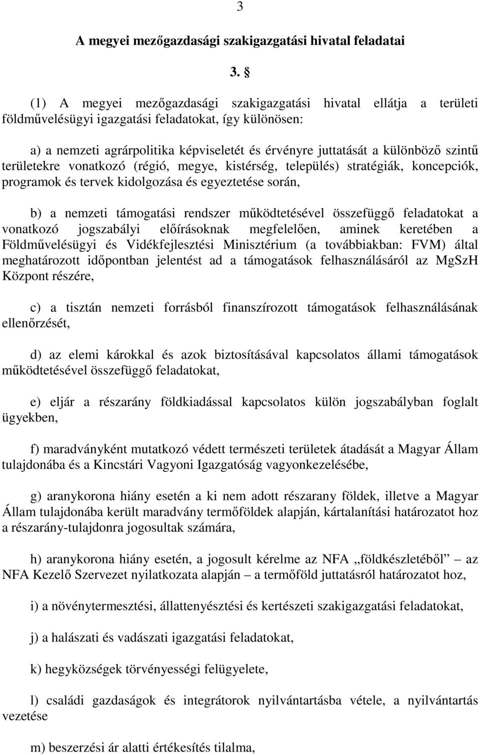 szintő területekre vonatkozó (régió, megye, kistérség, település) stratégiák, koncepciók, programok és tervek kidolgozása és egyeztetése során, b) a nemzeti támogatási rendszer mőködtetésével