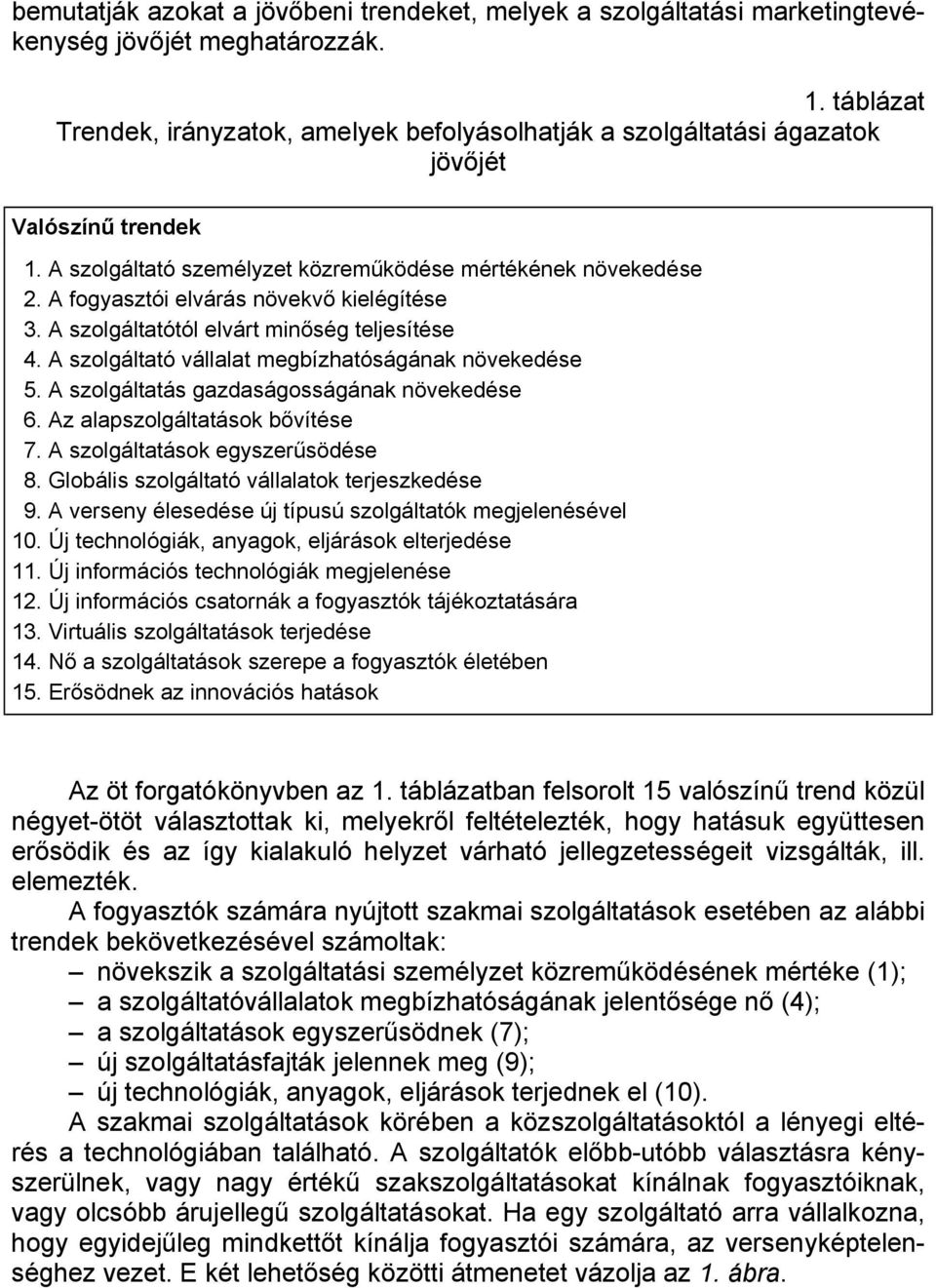 A fogyasztói elvárás növekvő kielégítése 3. A szolgáltatótól elvárt minőség teljesítése 4. A szolgáltató vállalat megbízhatóságának növekedése 5. A szolgáltatás gazdaságosságának növekedése 6.